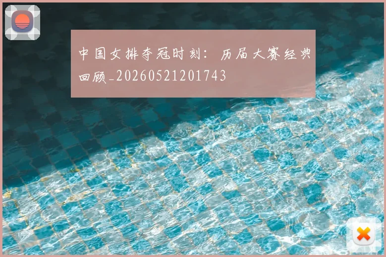 中国女排夺冠时刻：历届大赛经典回顾_20260521201743