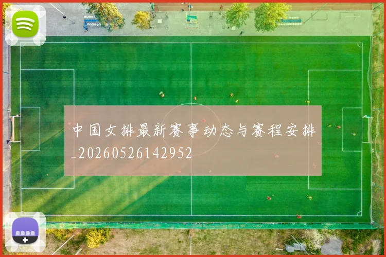中国女排最新赛事动态与赛程安排_20260526142952