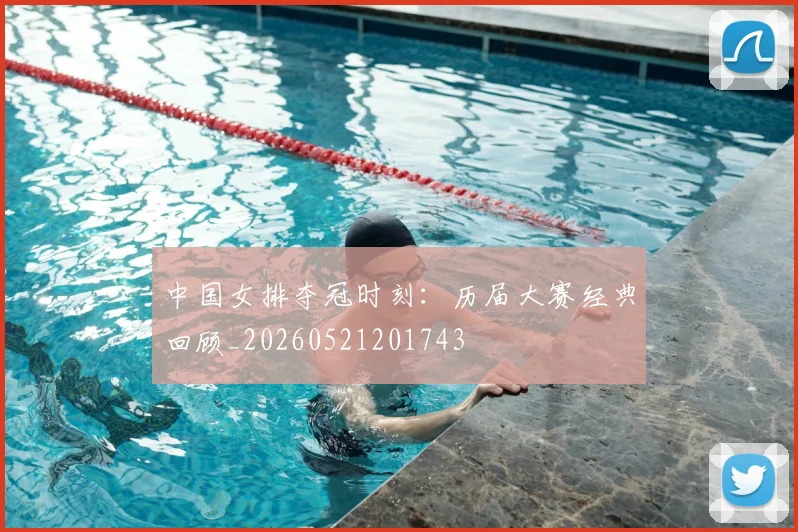中国女排夺冠时刻:历届大赛经典回顾_20260521201743