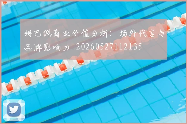 姆巴佩商业价值分析：场外代言与品牌影响力_20260527112135