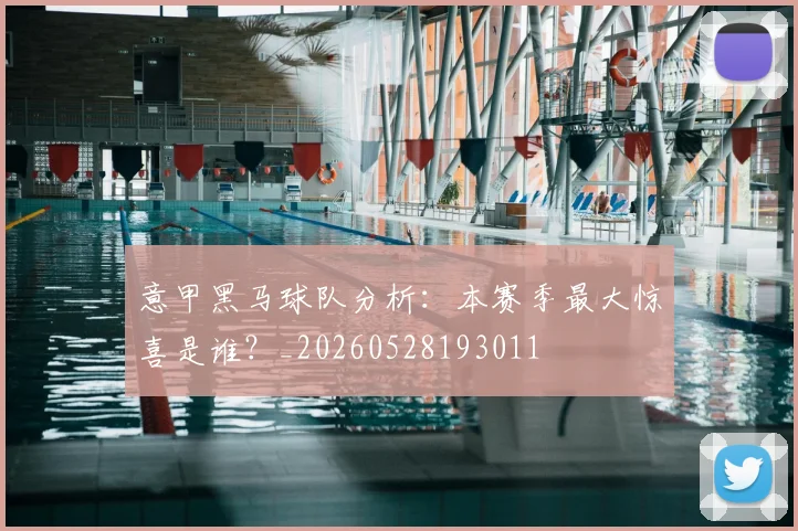 意甲黑马球队分析：本赛季最大惊喜是谁？_20260528193011